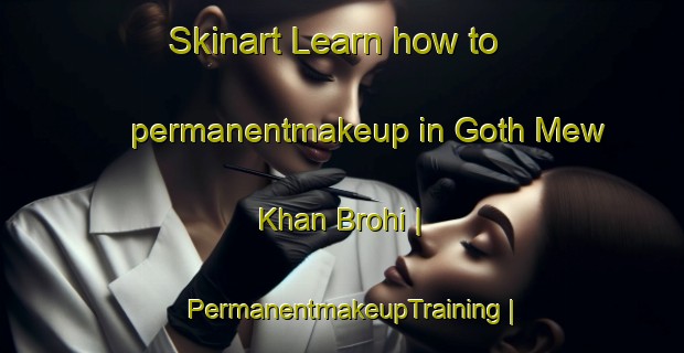 Skinart Learn how to permanentmakeup in Goth Mew Khan Brohi | PermanentmakeupTraining | PermanentmakeupClasses | SkinartTraining-Pakistan